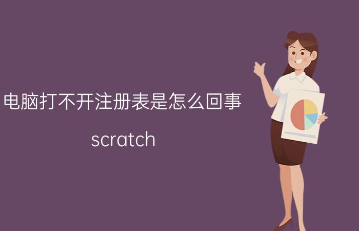 电脑打不开注册表是怎么回事 scratch desktop setup 电脑打不开？